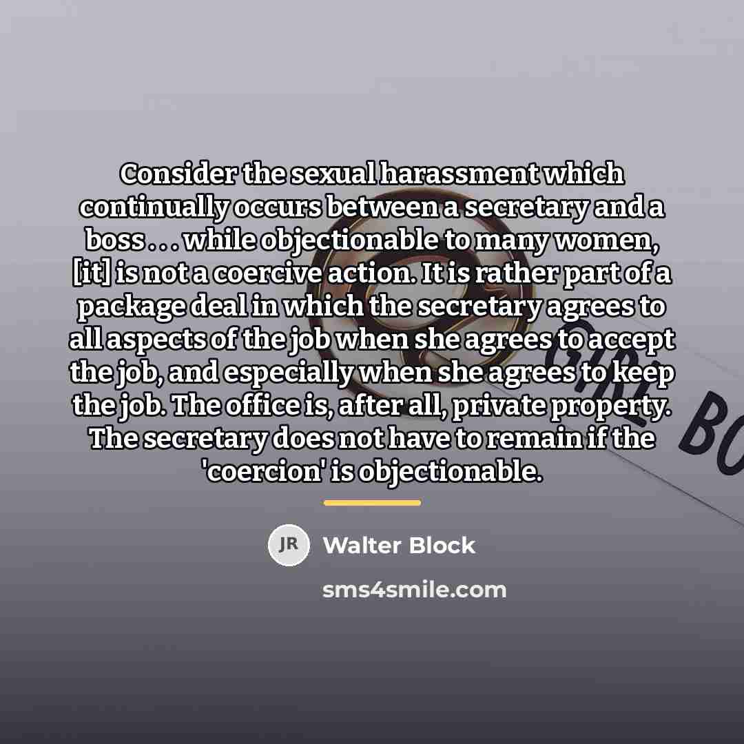 “Consider the sexual harassment which continually occurs between a secretary…” quote by Walter Block