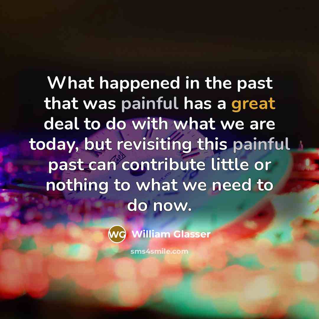 “What happened in the past that was painful has a…” quote by William Glasser