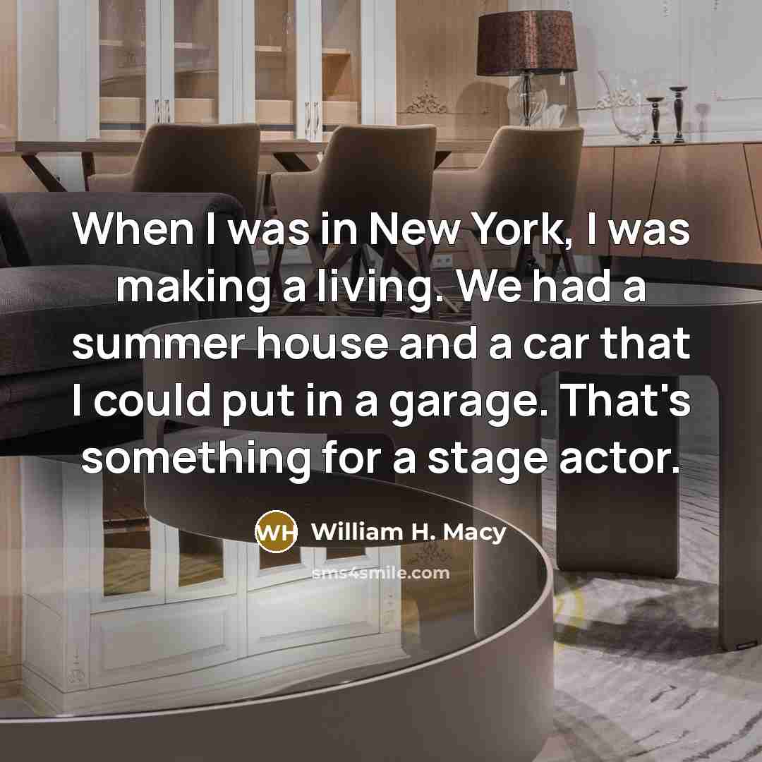 “When I was in New York, I was making a…” quote by William H. Macy