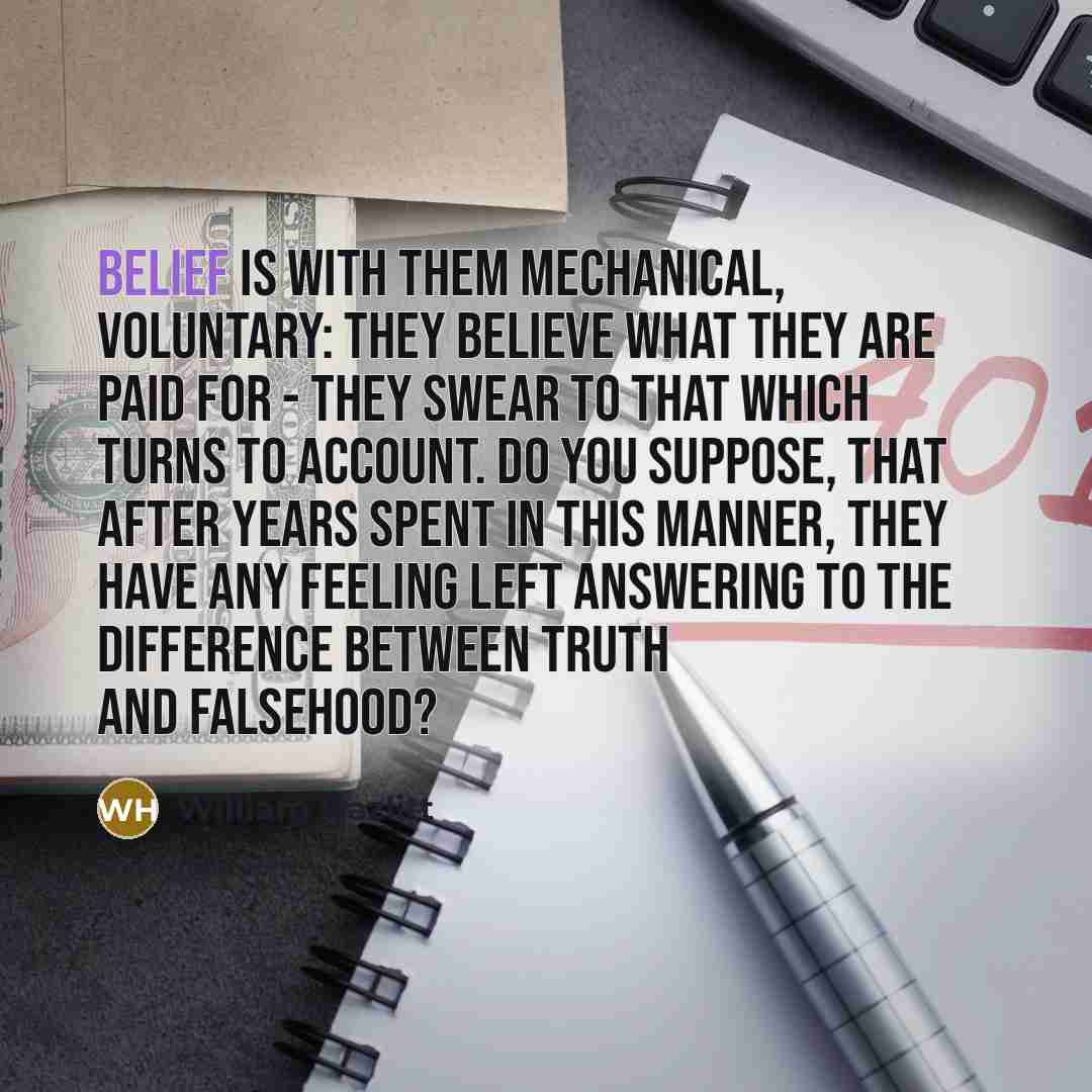 “Belief is with them mechanical, voluntary: they believe what they…” quote by William Hazlitt