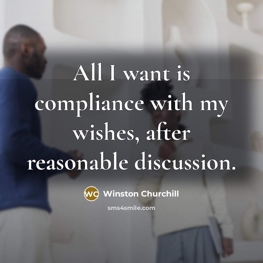 “All I want is compliance with my wishes, after reasonable…” quote by Winston Churchill