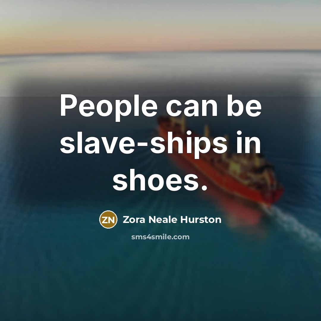 “People can be slave-ships in shoes.…” quote by Zora Neale Hurston