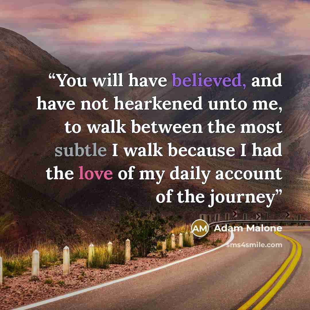 “You will have believed, and have not hearkened unto me, to walk between the most subtle I walk because I had the love of my daily account of the journey” quote by Adam Malone