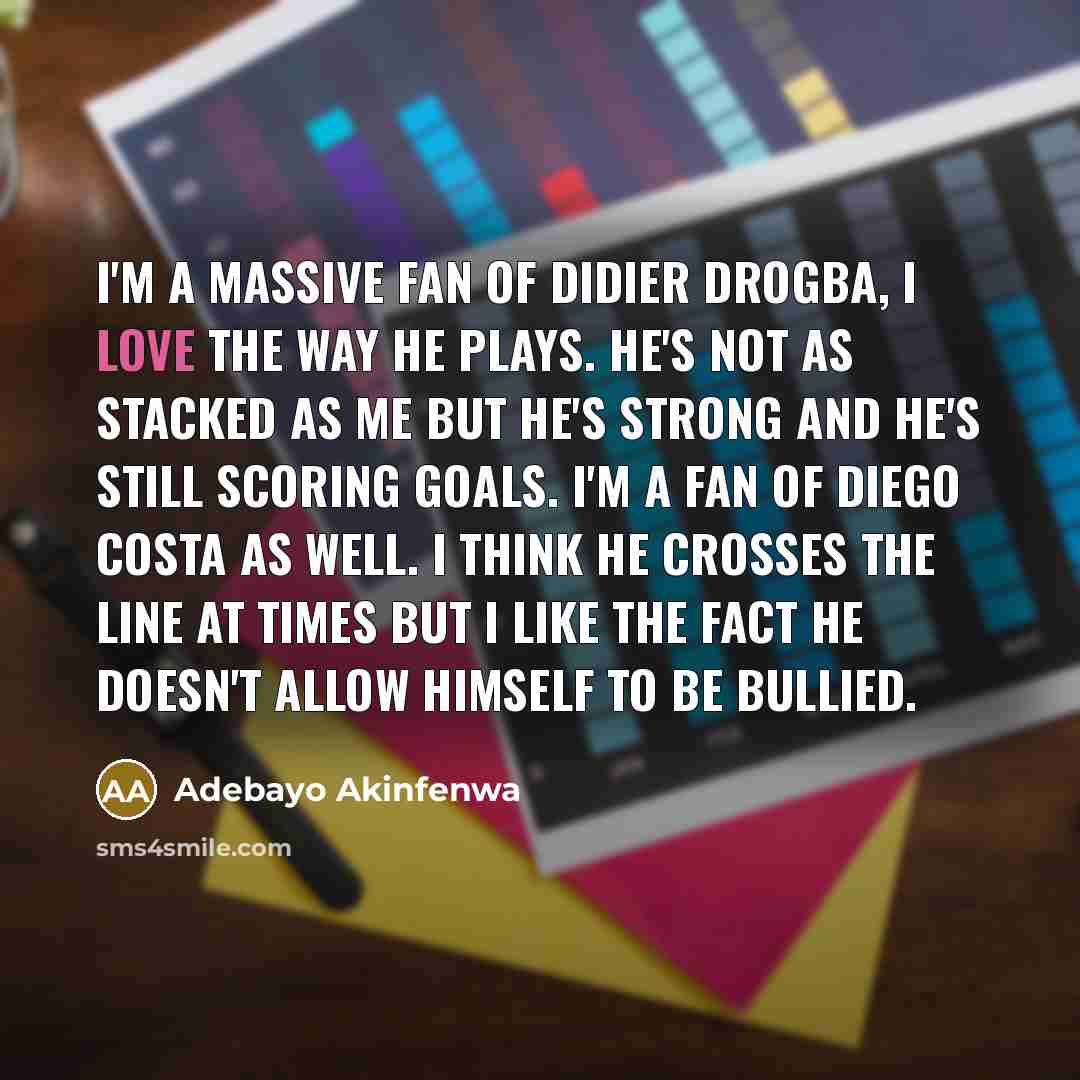 “I'm a massive fan of Didier Drogba, I love the…” quote by Adebayo Akinfenwa