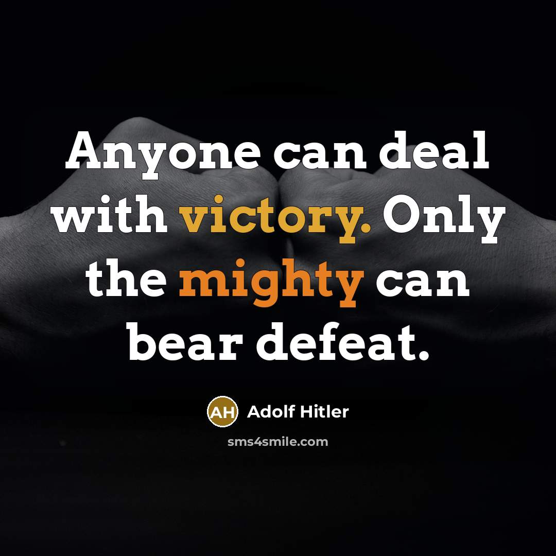 “Anyone can deal with victory. Only the mighty can bear defeat.” quote by Adolf Hitler