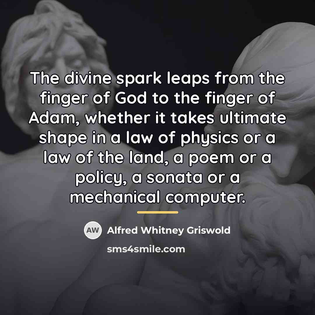 “The divine spark leaps from the finger of God to…” quote by Alfred Whitney Griswold