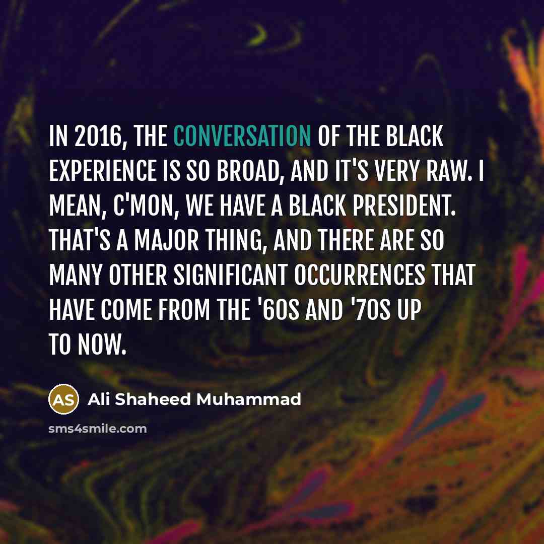 “In 2016, the conversation of the black experience is so…” quote by Ali Shaheed Muhammad