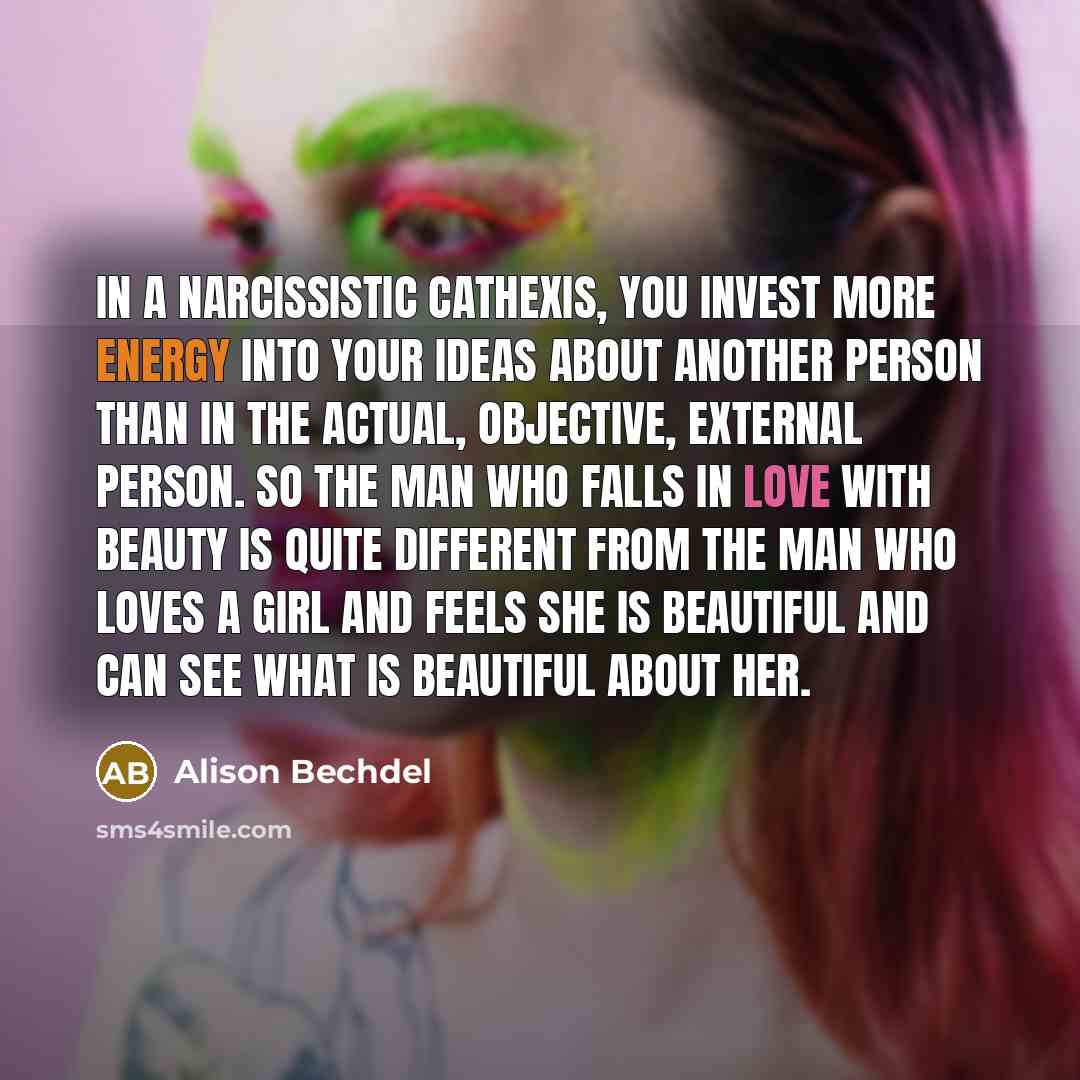 “In a narcissistic cathexis, you invest more energy into your…” quote by Alison Bechdel
