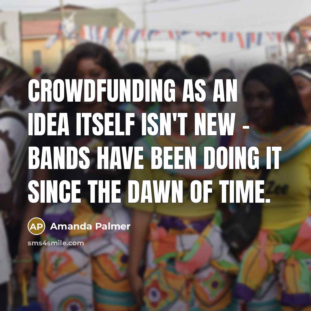 “Crowdfunding as an idea itself isn't new - bands have…” quote by Amanda Palmer