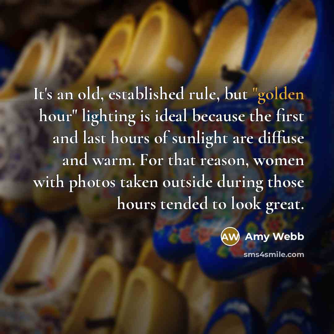 “It's an old, established rule, but "golden hour" lighting is…” quote by Amy Webb