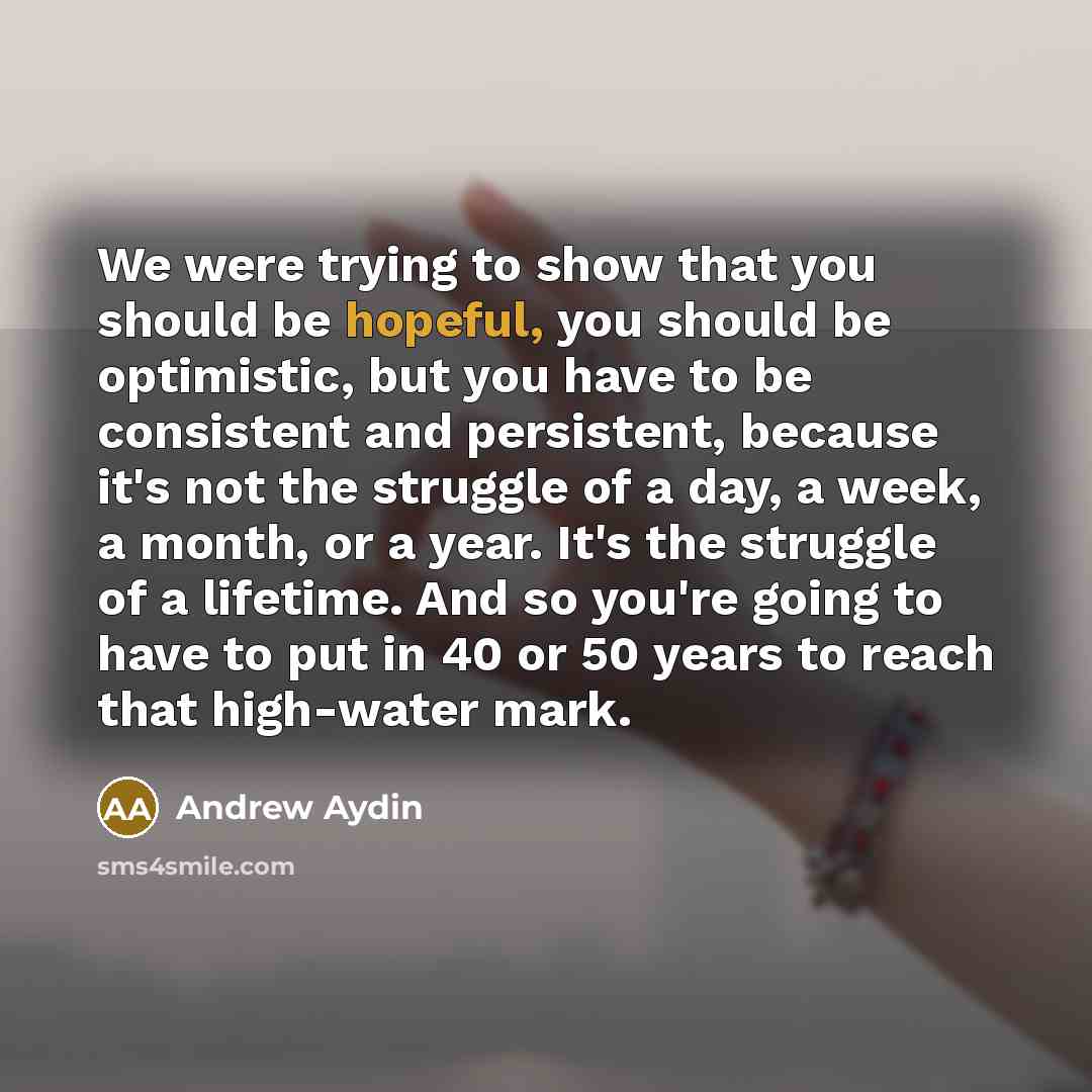 “We were trying to show that you should be hopeful,…” quote by Andrew Aydin