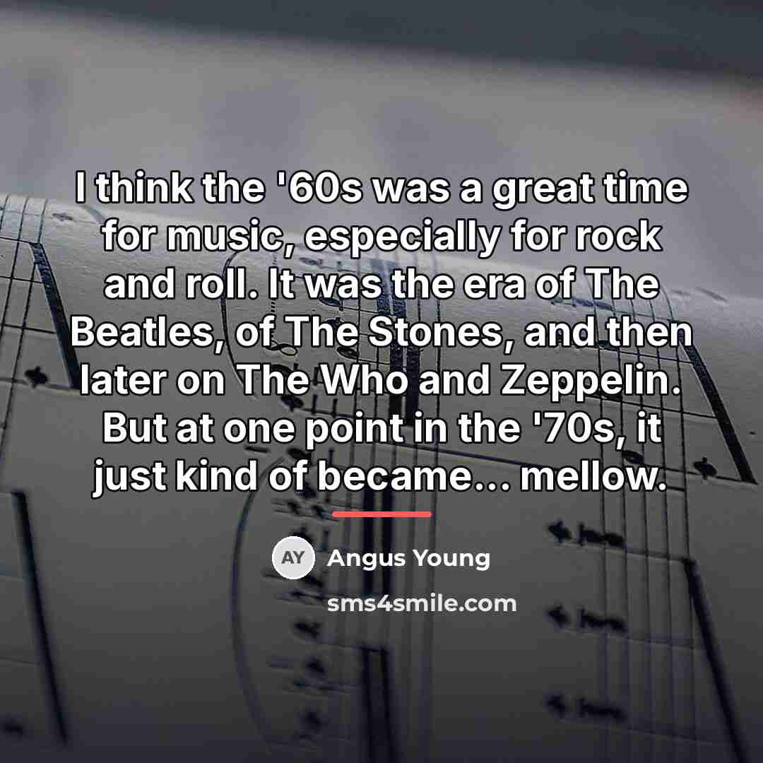 “I think the '60s was a great time for music,…” quote by Angus Young