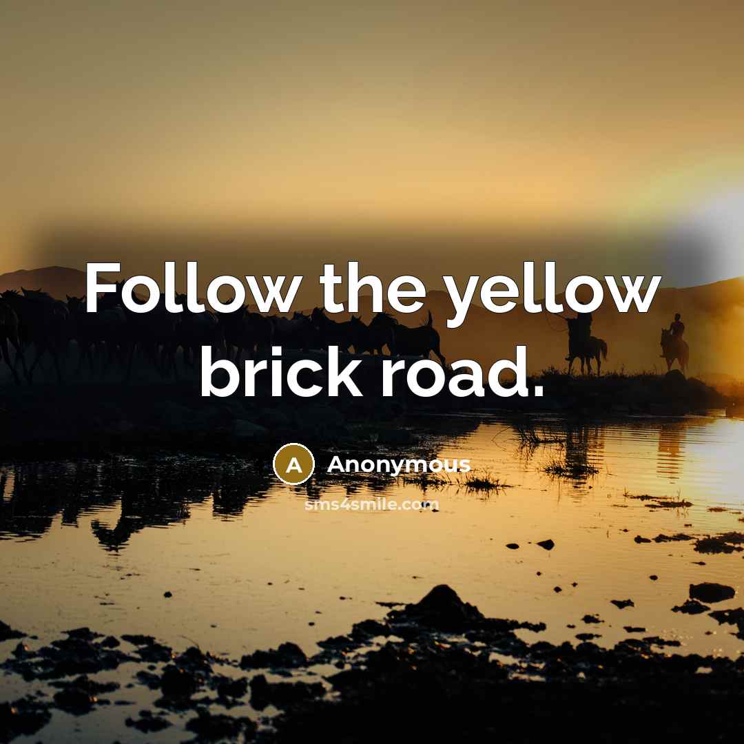 “Follow the yellow brick road.…” quote by Anonymous