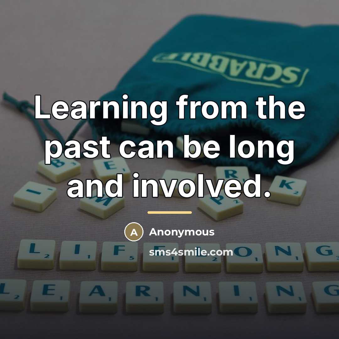 “Learning from the past can be long and involved.…” quote by Anonymous