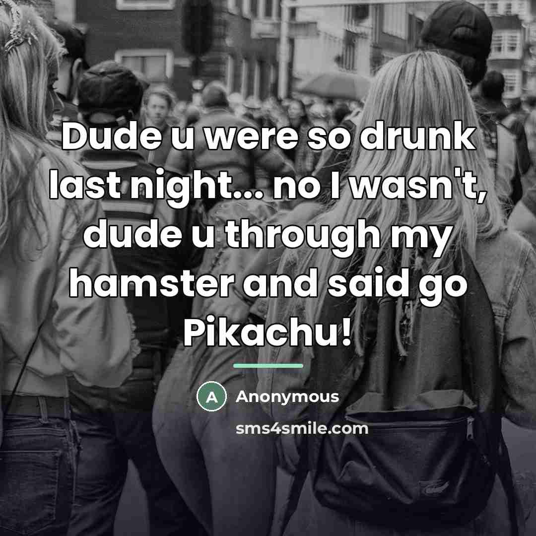 “Dude u were so drunk last night... no I wasn't,…” quote by Anonymous