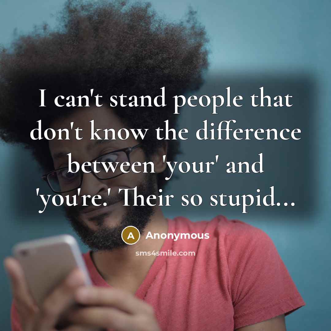 “I can't stand people that don't know the difference between…” quote by Anonymous