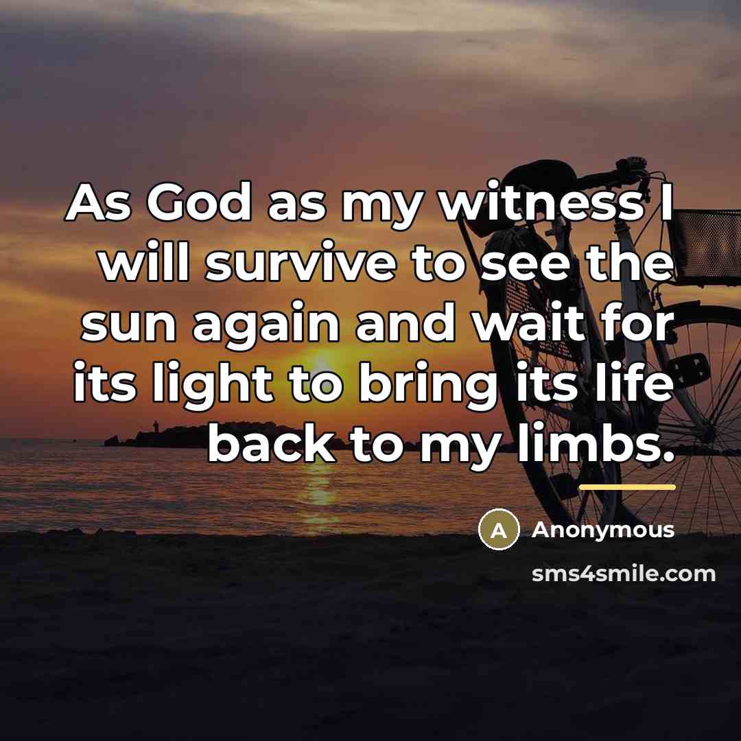 “As God as my witness I will survive to see…” quote by Anonymous