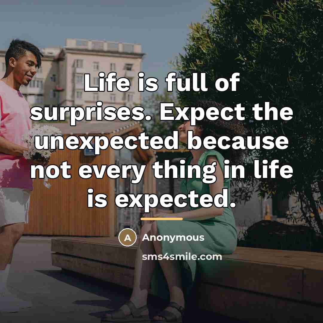“Life is full of surprises. Expect the unexpected because not…” quote by Anonymous