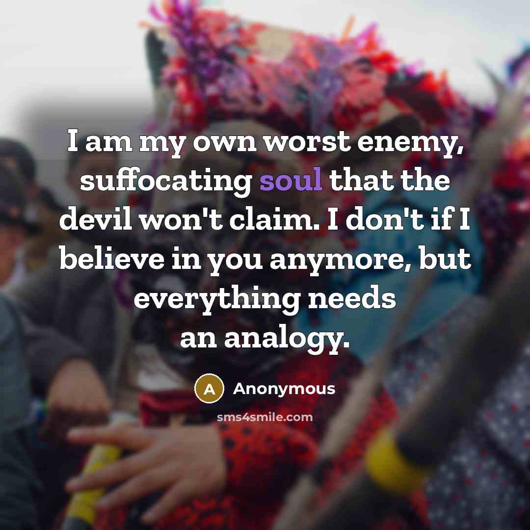 “I am my own worst enemy, suffocating soul that the…” quote by Anonymous
