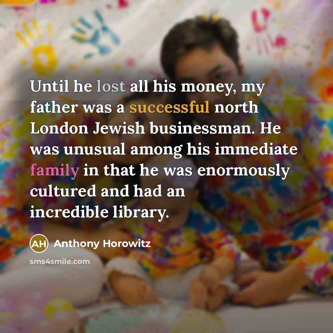 “Until he lost all his money, my father was a…” quote by Anthony Horowitz