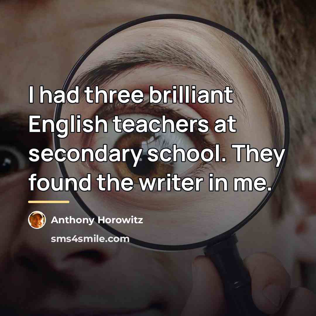 “I had three brilliant English teachers at secondary school. They…” quote by Anthony Horowitz