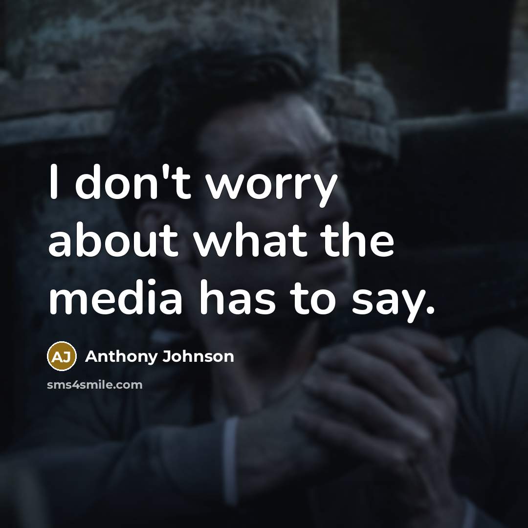 “I don't worry about what the media has to say.…” quote by Anthony Johnson