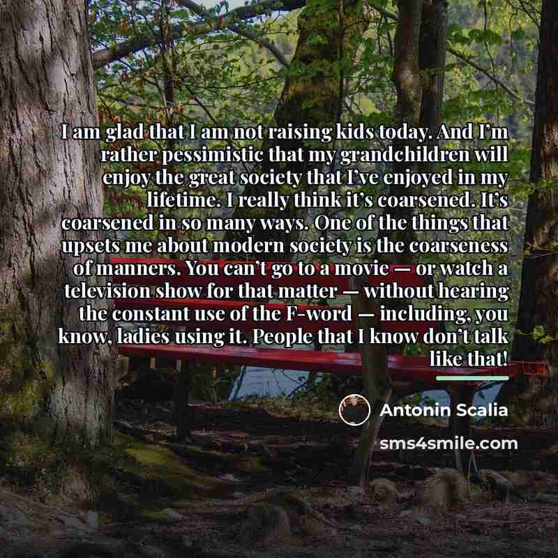 “I am glad that I am not raising kids today.…” quote by Antonin Scalia