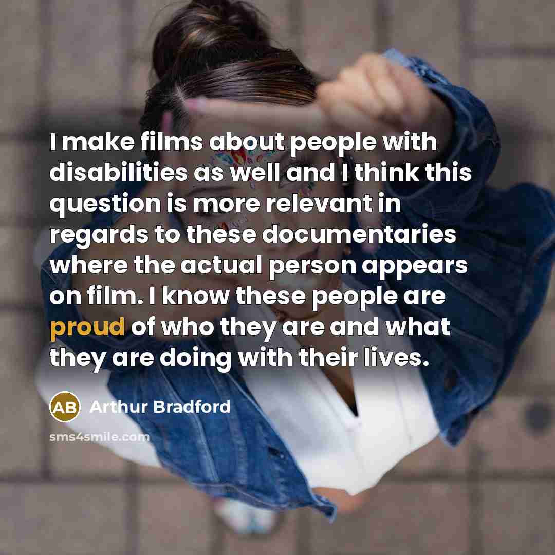 “I make films about people with disabilities as well and…” quote by Arthur Bradford