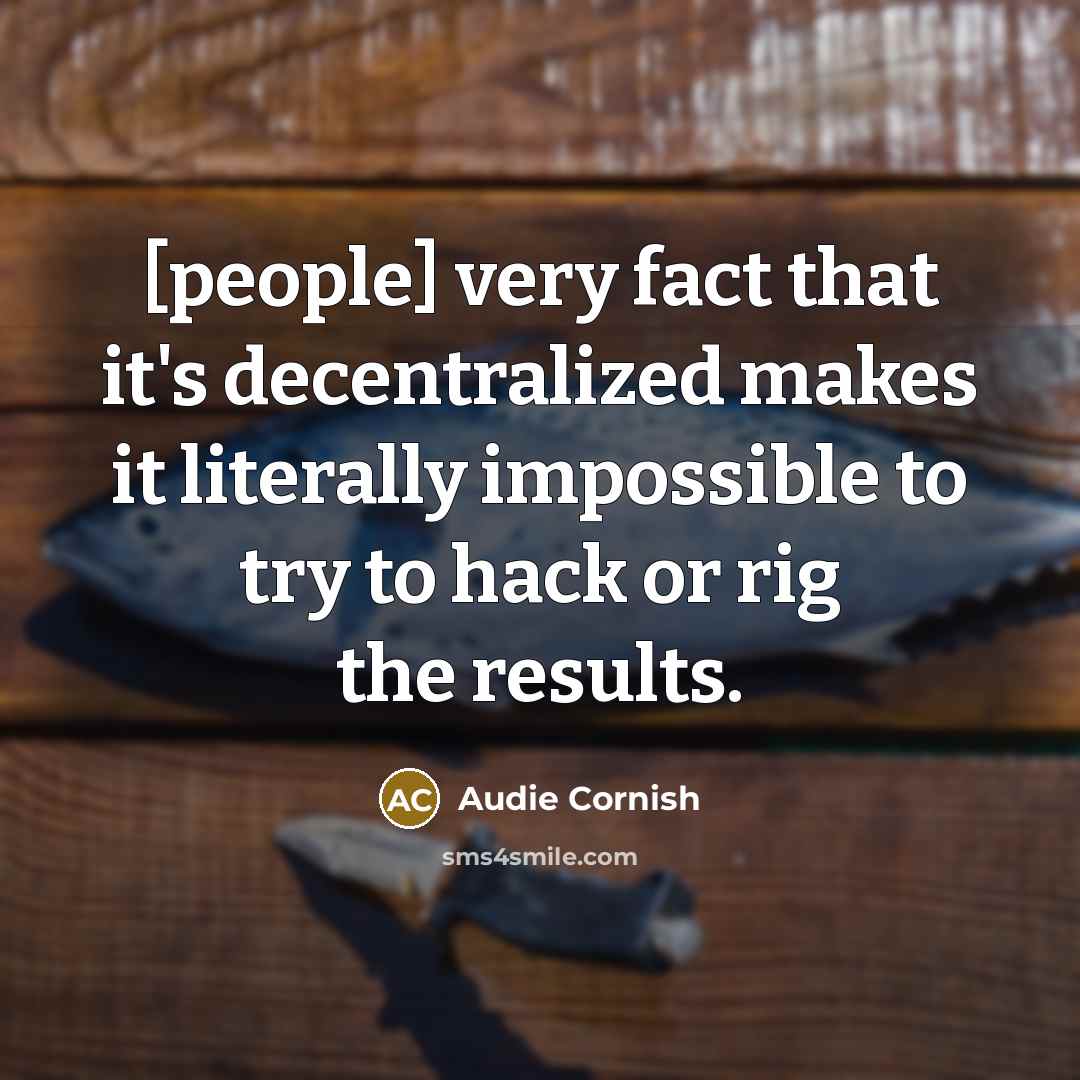 “[people] very fact that it's decentralized makes it literally impossible to try to hack or rig the results.” quote by Audie Cornish