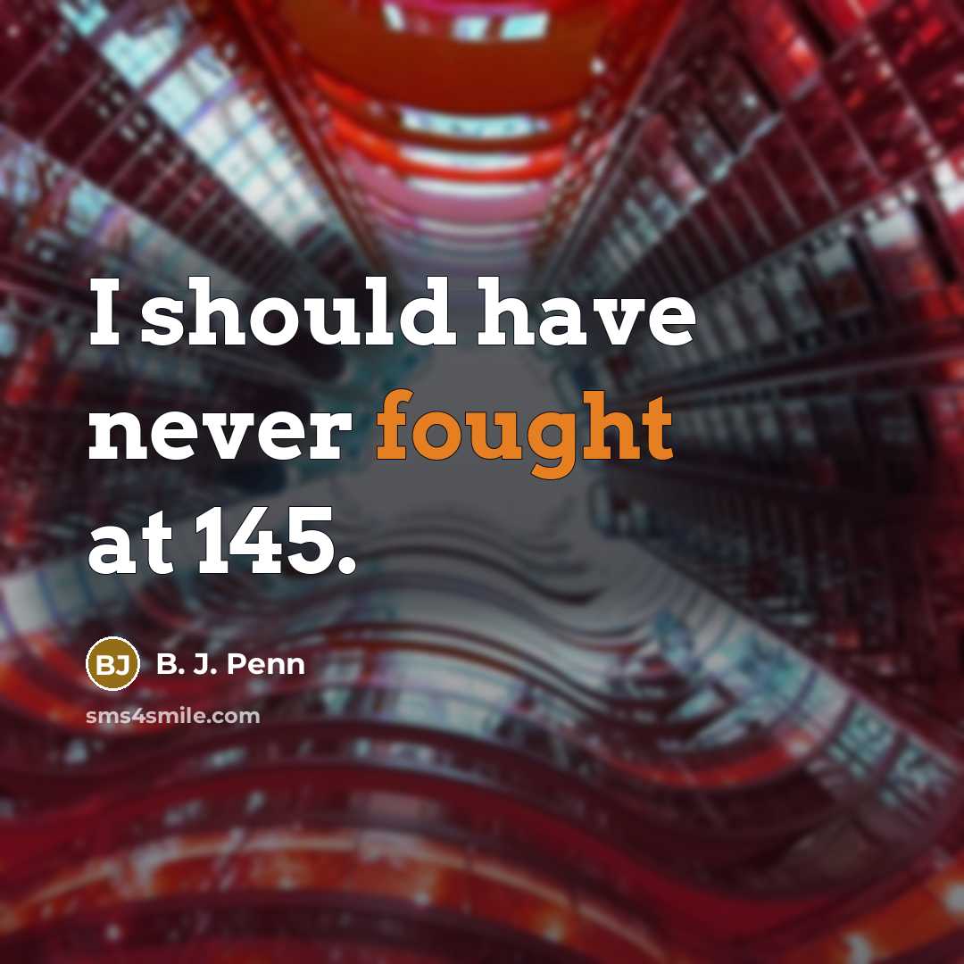 “I should have never fought at 145.…” quote by B. J. Penn