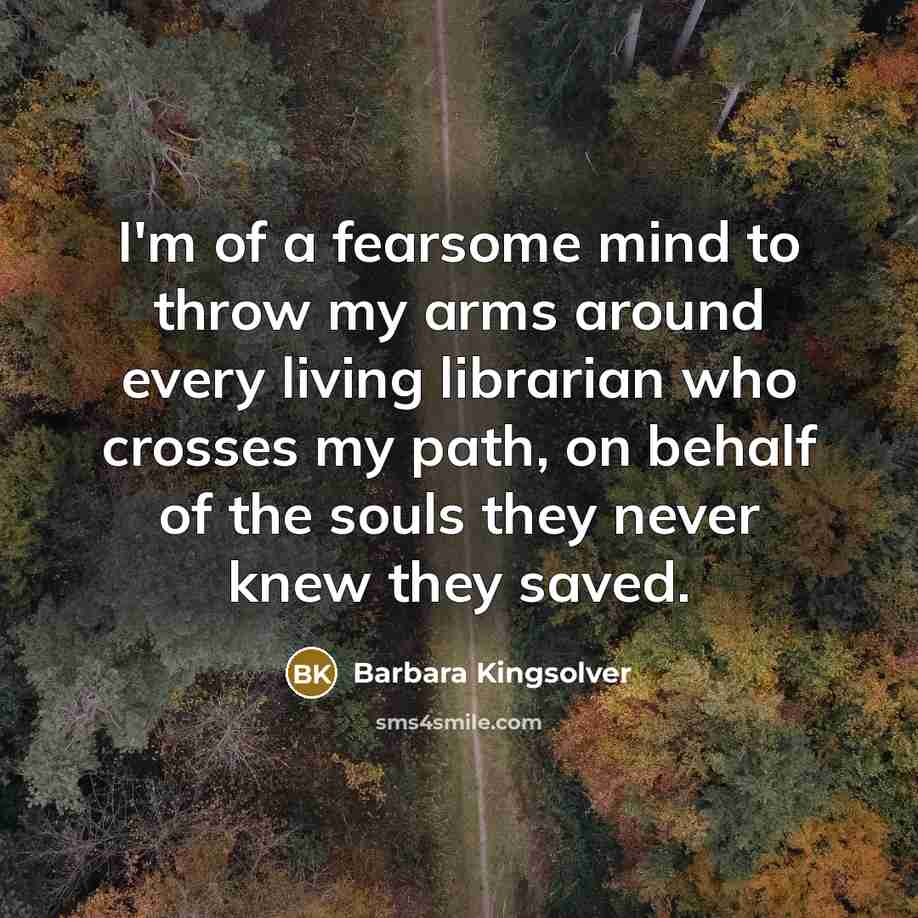 “I'm of a fearsome mind to throw my arms around…” quote by Barbara Kingsolver