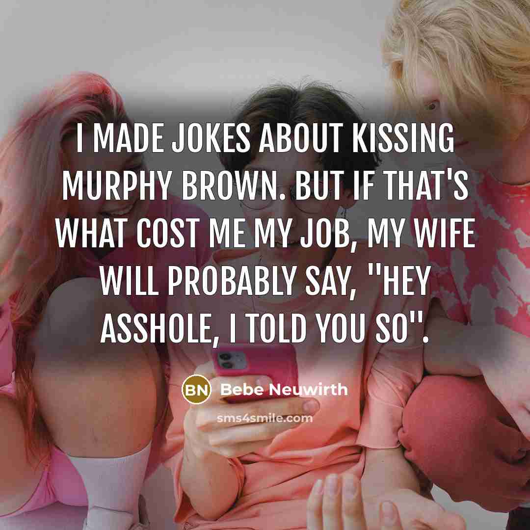 “I made jokes about kissing Murphy Brown. But if that's…” quote by Bebe Neuwirth