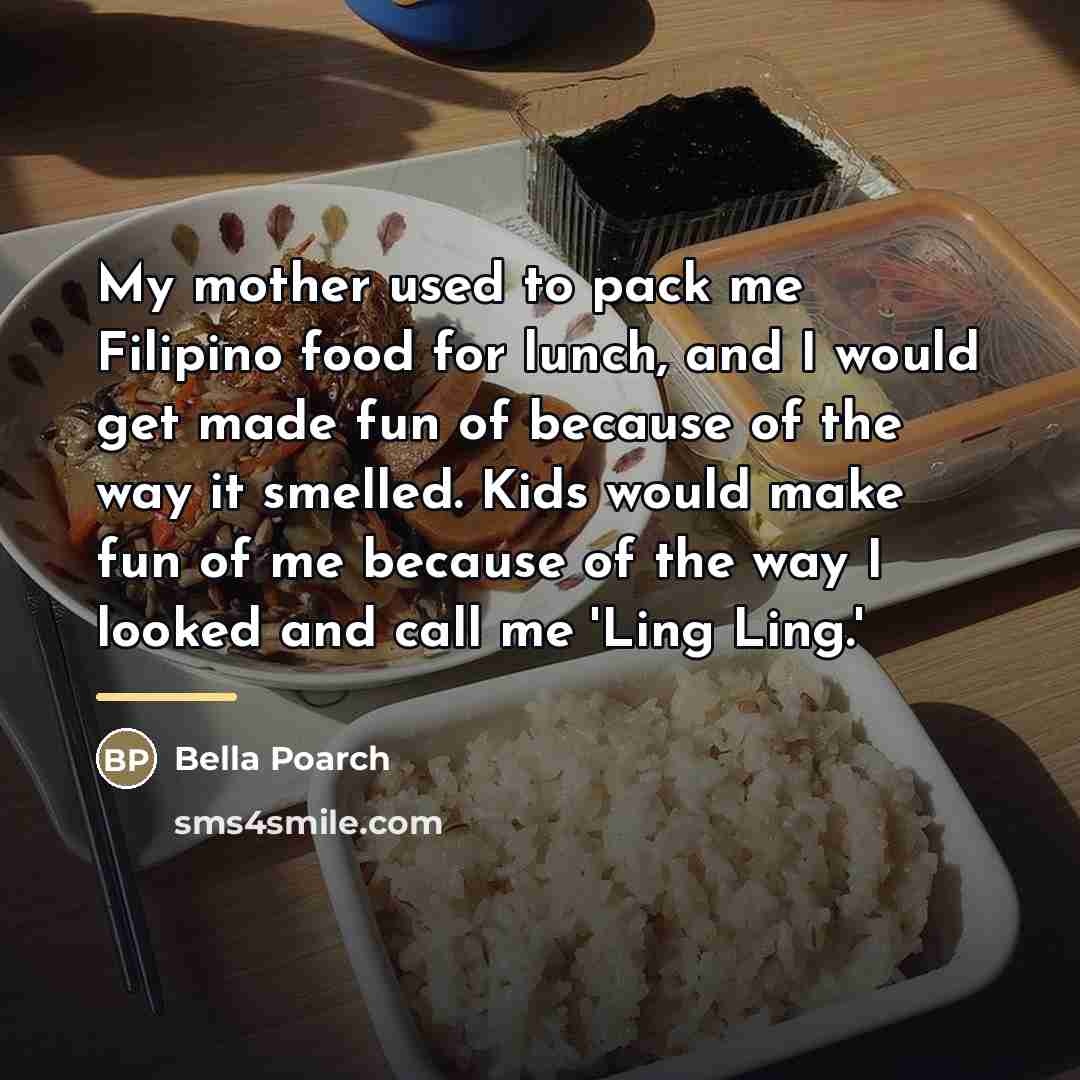 “My mother used to pack me Filipino food for lunch,…” quote by Bella Poarch