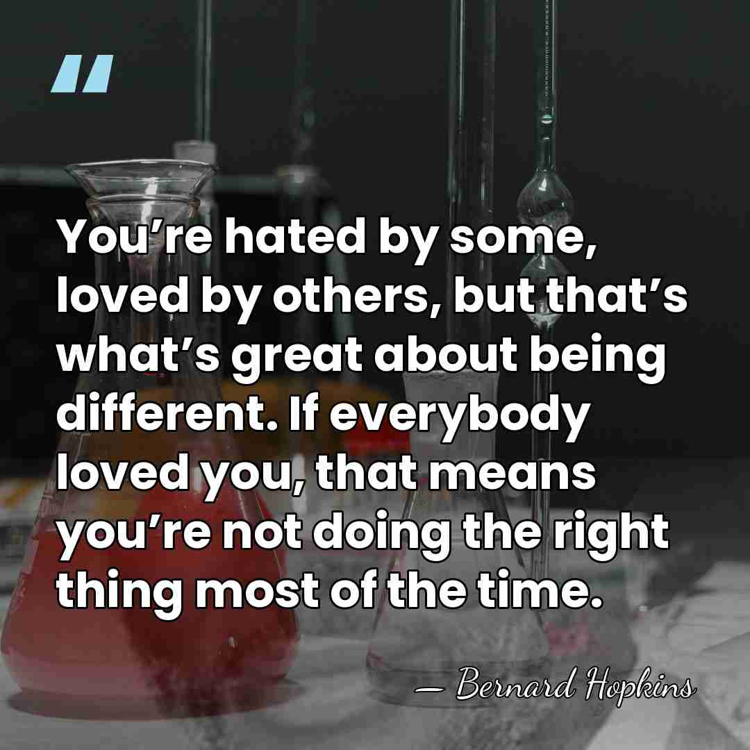 You’re hated by some, loved by others, but that’s what’s great about&hellip; - Bernard Hopkins