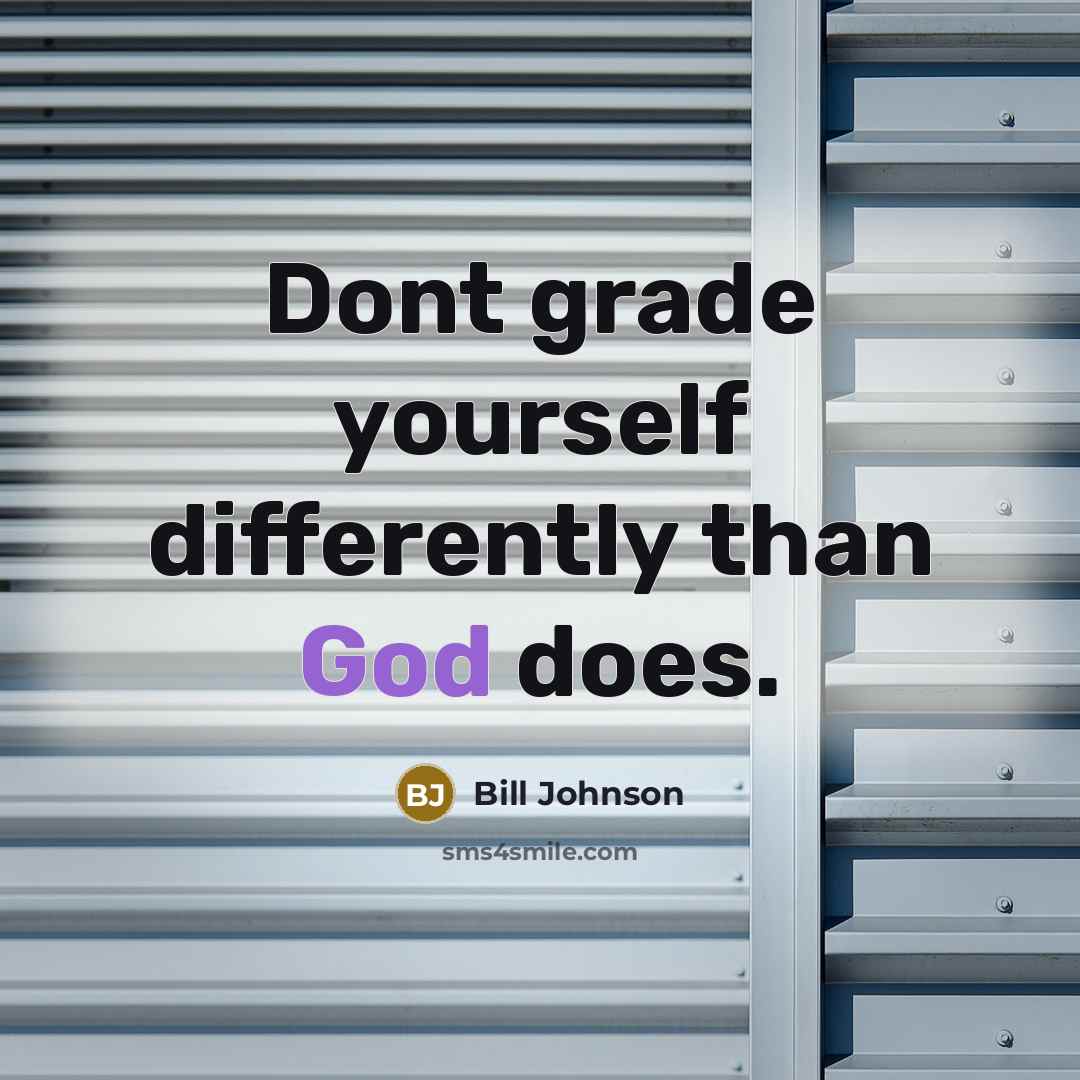 “Dont grade yourself differently than God does.…” quote by Bill Johnson