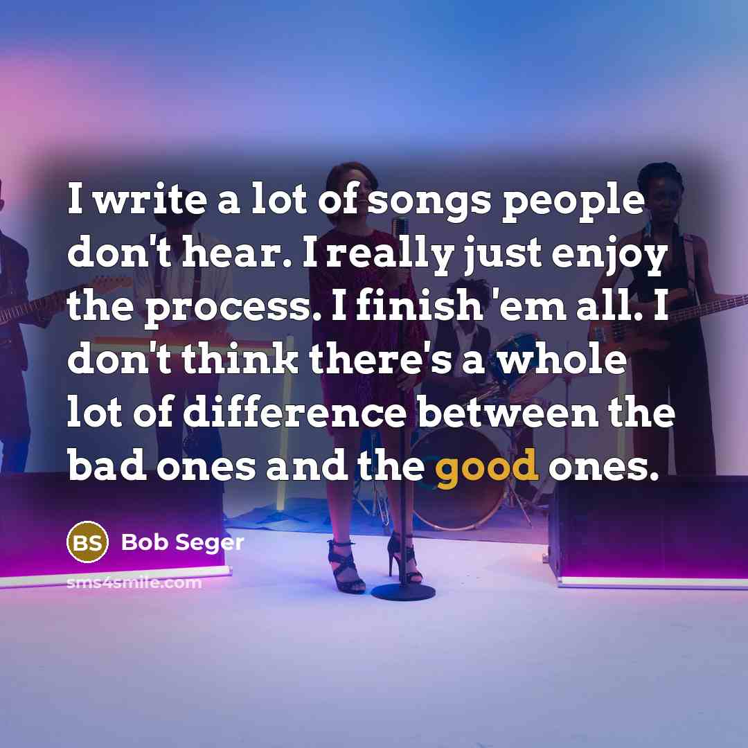 “I write a lot of songs people don't hear. I…” quote by Bob Seger