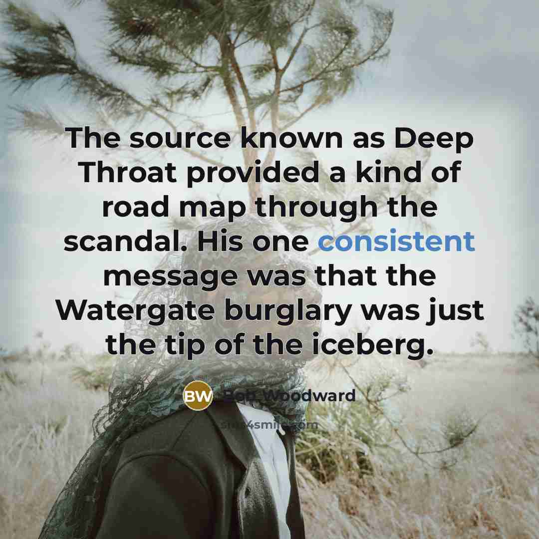 “The source known as Deep Throat provided a kind of…” quote by Bob Woodward