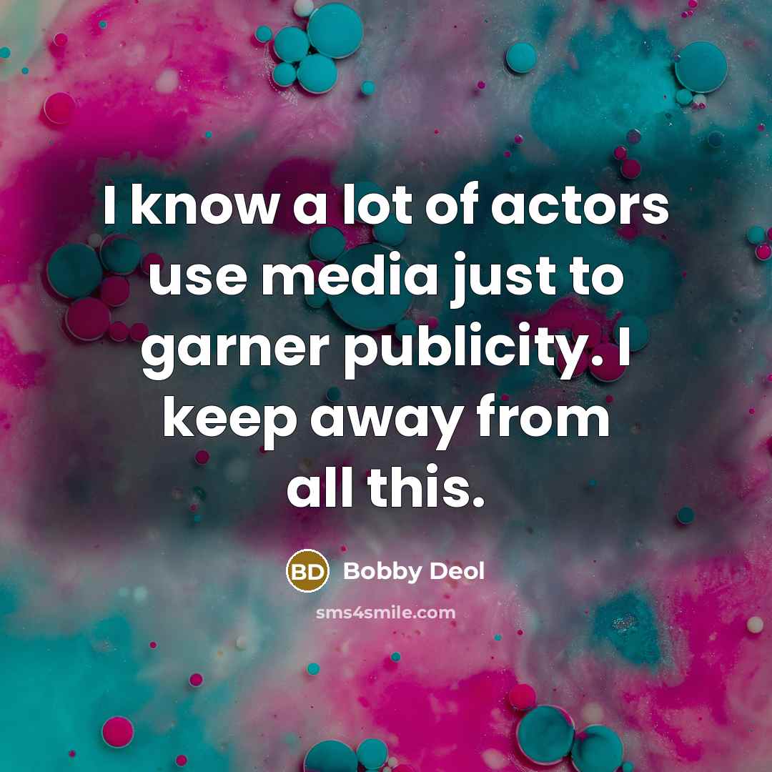 “I know a lot of actors use media just to garner publicity. I keep away from all this.” quote by Bobby Deol