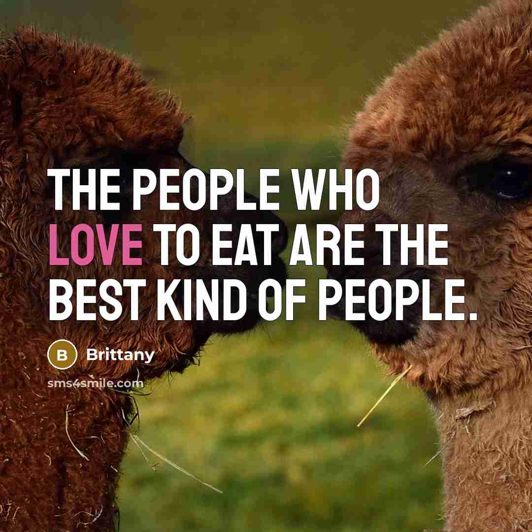 “The people who love to eat are the best kind of people.” quote by Brittany