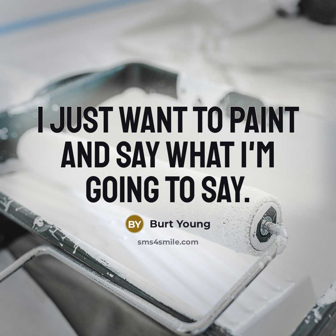 “I just want to paint and say what I'm going…” quote by Burt Young