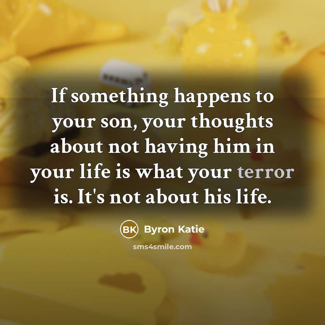 “If something happens to your son, your thoughts about not…” quote by Byron Katie