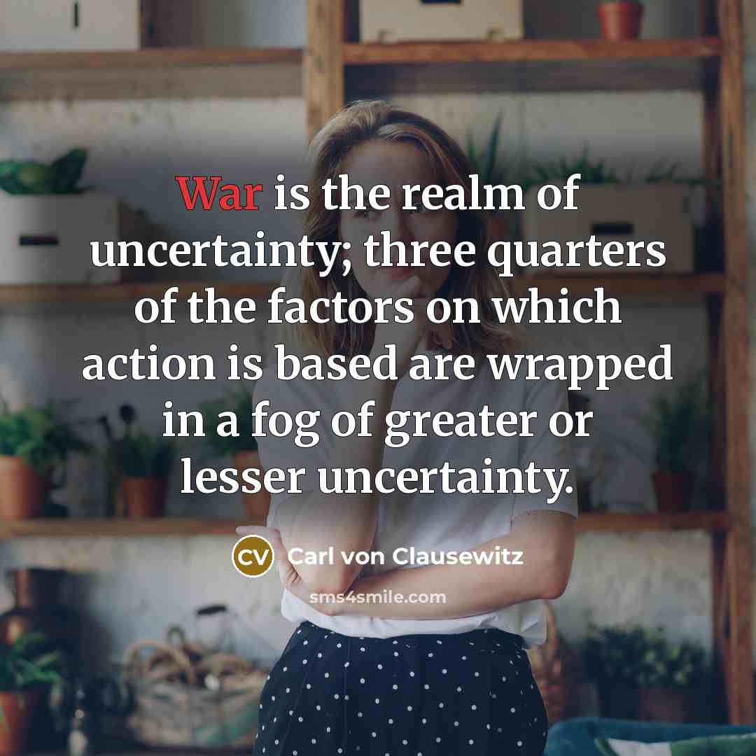 “War is the realm of uncertainty; three quarters of the…” quote by Carl von Clausewitz