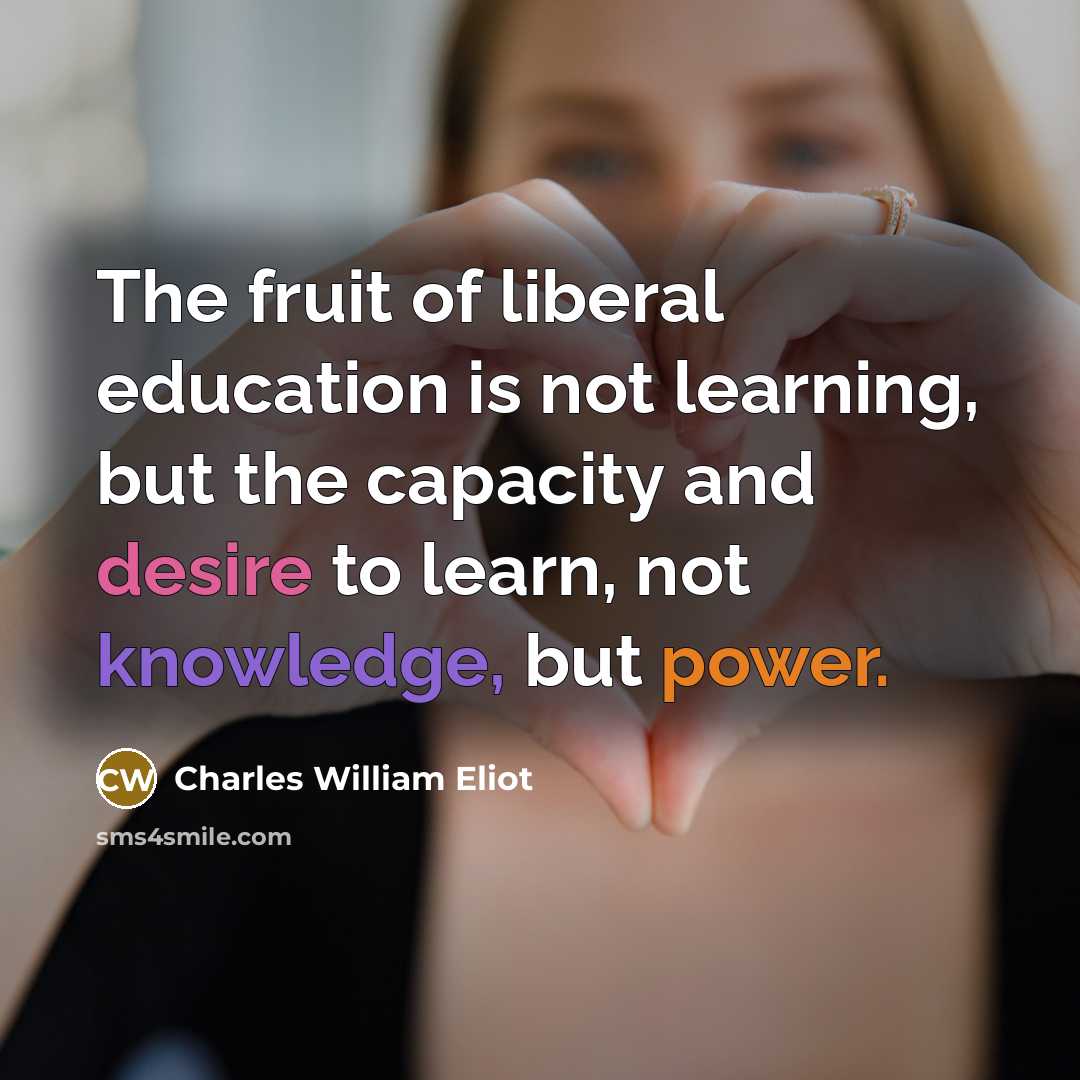 “The fruit of liberal education is not learning, but the…” quote by Charles William Eliot