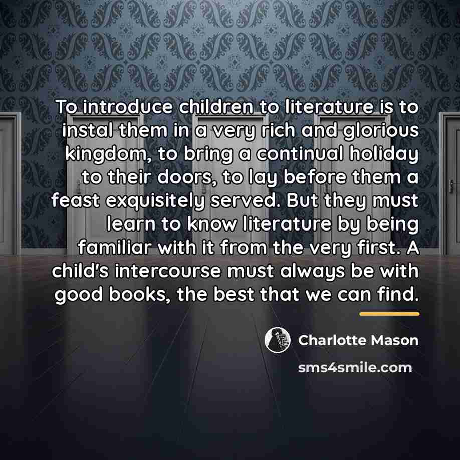 “To introduce children to literature is to instal them in…” quote by Charlotte Mason