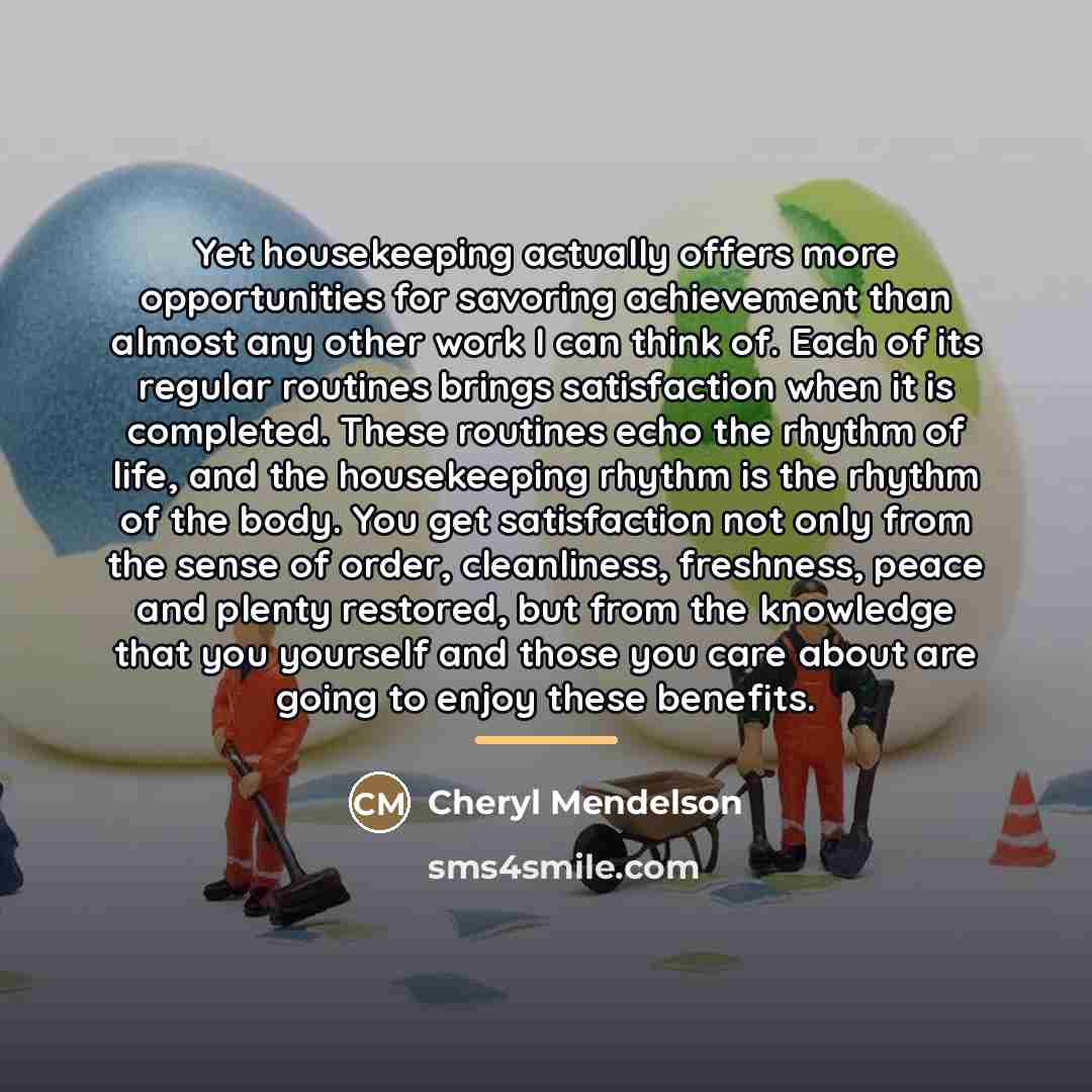 “Yet housekeeping actually offers more opportunities for savoring achievement than…” quote by Cheryl Mendelson