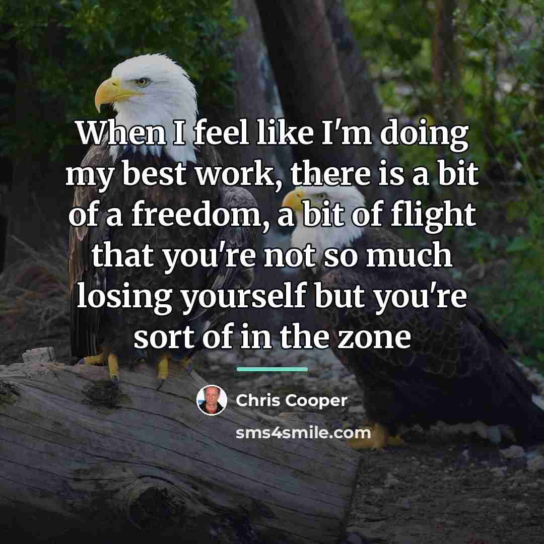 “When I feel like I'm doing my best work, there…” quote by Chris Cooper