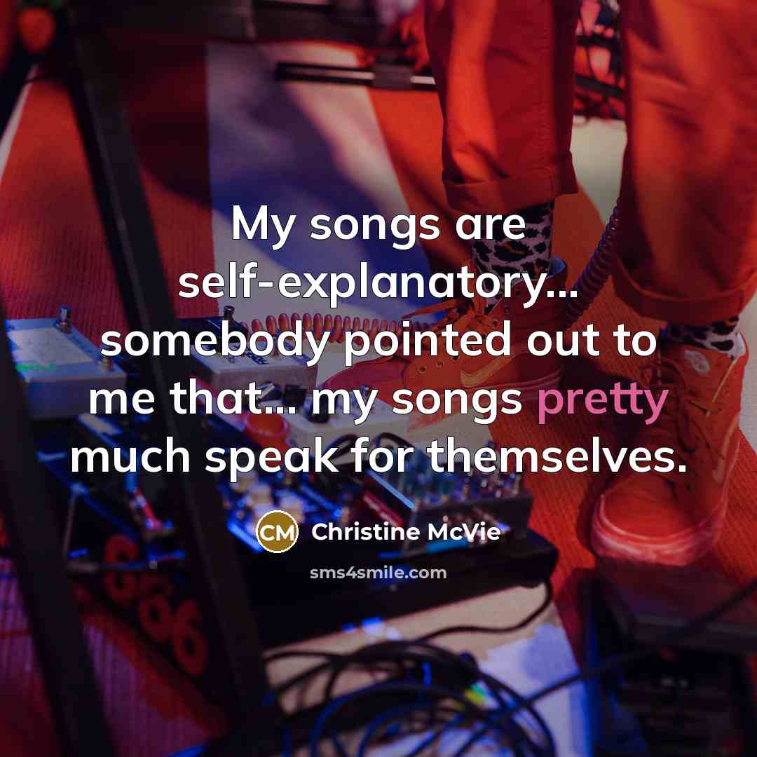 “My songs are self-explanatory... somebody pointed out to me that...…” quote by Christine McVie