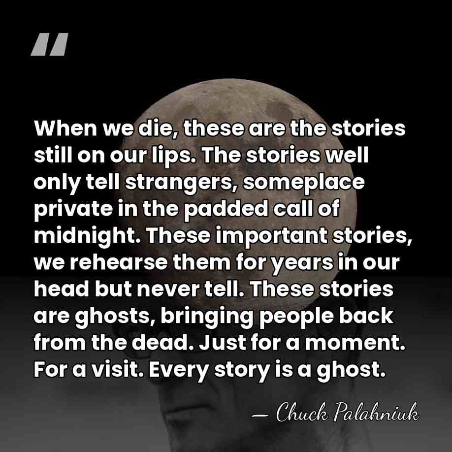 When we die, these are the stories still on our lips. The&hellip; - Chuck Palahniuk