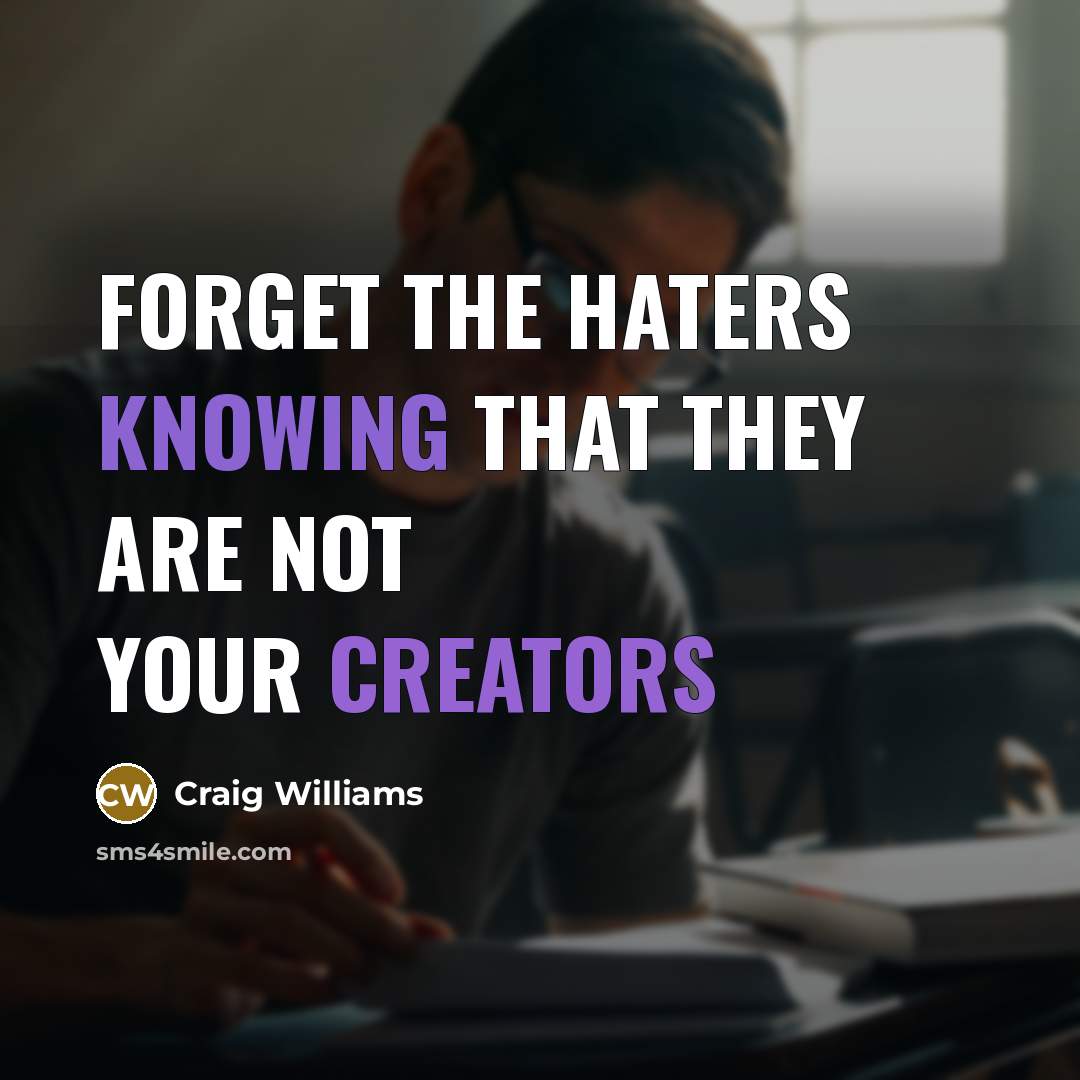 “Forget the haters knowing that they are not your creators” quote by Craig Williams