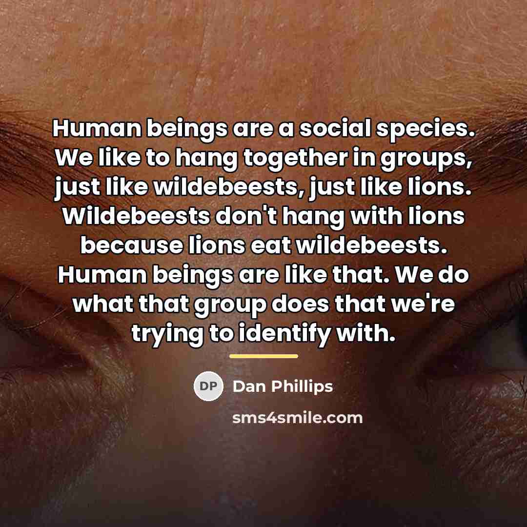 “Human beings are a social species. We like to hang…” quote by Dan Phillips